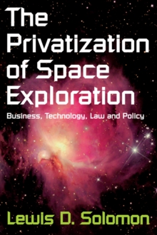 The Privatization of Space Exploration : Business, Technology, Law and Policy
