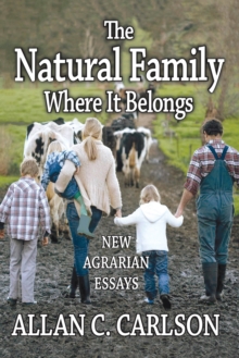 The Natural Family Where it Belongs : New Agrarian Essays