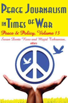 Peace Journalism in Times of War : Volume 13: Peace and Policy