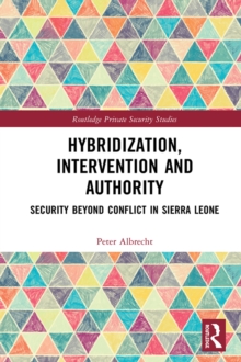Hybridization, Intervention and Authority : Security Beyond Conflict in Sierra Leone
