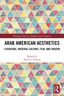 Arab American Aesthetics : Literature, Material Culture, Film, and Theatre