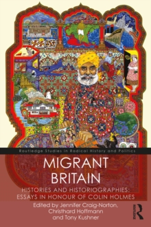 Migrant Britain : Histories and Historiographies: Essays in Honour of Colin Holmes