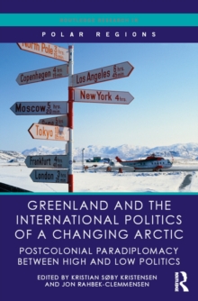 Greenland and the International Politics of a Changing Arctic : Postcolonial Paradiplomacy between High and Low Politics