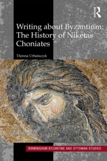 Writing About Byzantium : The History of Niketas Choniates