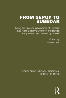 From Sepoy to Subedar : Being the Life and Adventures of Subedar Sita Ram, a Native Officer of the Bengal Army, Written and Related by Himself
