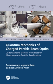 Quantum Mechanics of Charged Particle Beam Optics : Understanding Devices from Electron Microscopes to Particle Accelerators