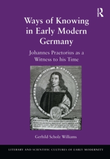 Ways of Knowing in Early Modern Germany : Johannes Praetorius as a Witness to his Time