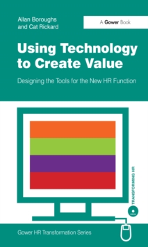 Using Technology to Create Value : Designing the Tools for the New HR Function