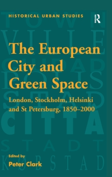 The European City and Green Space : London, Stockholm, Helsinki and St Petersburg, 1850-2000