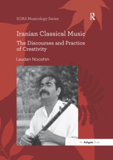 Iranian Classical Music : The Discourses and Practice of Creativity