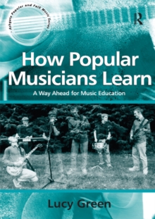 How Popular Musicians Learn : A Way Ahead for Music Education