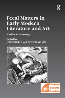 Fecal Matters in Early Modern Literature and Art : Studies in Scatology