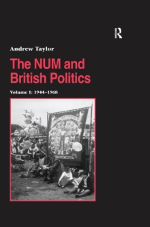 The NUM and British Politics : Volume 1: 1944-1968