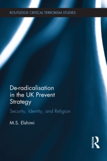 De-Radicalisation in the UK Prevent Strategy : Security, Identity and Religion