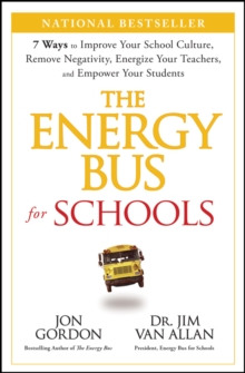 The Energy Bus for Schools : 7 Ways to Improve your School Culture, Remove Negativity, Energize Your Teachers, and Empower Your Students