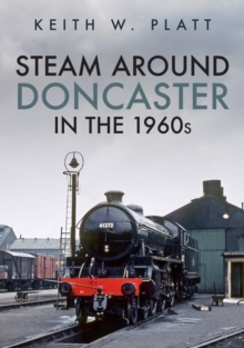 Steam Around Doncaster in the 1960s
