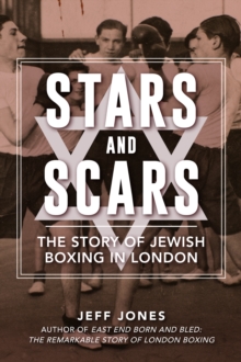 Stars and Scars : The Story of Jewish Boxing in London