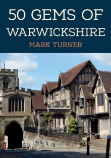 50 Gems of Warwickshire : The History & Heritage of the Most Iconic Places