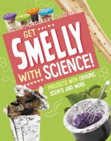 Get Smelly with Science! : Projects with Odours, Scents and More