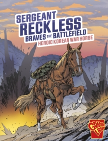 Sergeant Reckless Braves the Battlefield : Heroic Korean War Horse