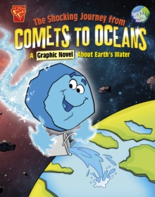 The Shocking Journey from Comets to Oceans : A Graphic Novel about Earth's Water