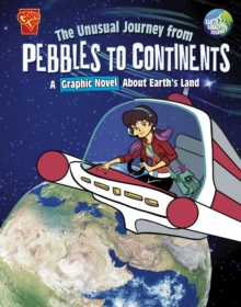 The Unusual Journey from Pebbles to Continents : A Graphic Novel About Earth's Land