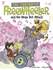 The Fantastic Freewheeler and the Mega Bot Attack : A Graphic Novel