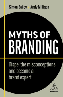 Myths of Branding : Dispel the Misconceptions and Become a Brand Expert
