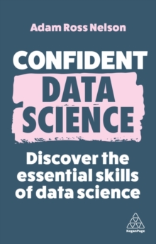 Confident Data Science : Discover the Essential Skills of Data Science