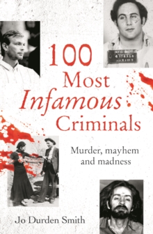 100 Most Infamous Criminals : Murder, mayhem and madness