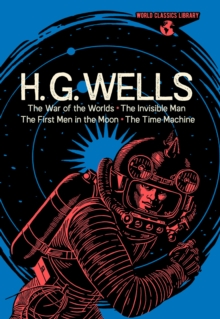 World Classics Library: H. G. Wells : The War of the Worlds, The Invisible Man, The First Men in the Moon, The Time Machine