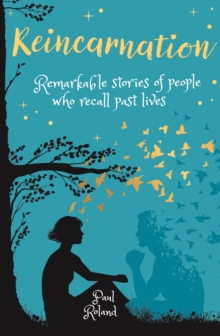 Reincarnation : Remarkable Stories of People who Recall Past Lives