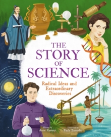 The Story of Science : Radical Ideas and Extraordinary Discoveries