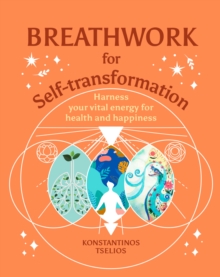 Breathwork for Self-Transformation : Harness your vital energy for health and happiness