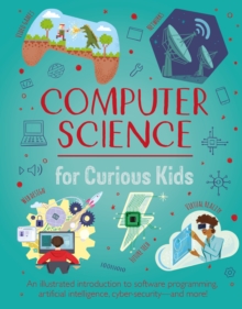 Computer Science for Curious Kids : An Illustrated Introduction to Software Programming, Artificial Intelligence, Cyber-Security—and More!