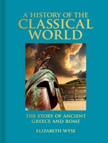 A History of the Classical World : The Story of Ancient Greece and Rome