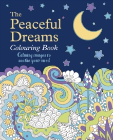 The Peaceful Dreams Colouring Book : Calming Images to Soothe Your Mind