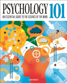Psychology 101 : An Essential Guide To The Science of the Mind