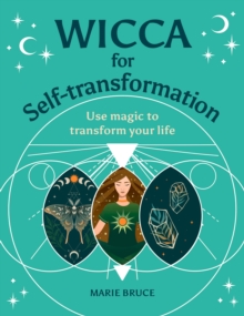 Wicca for Self-Transformation : Use Magic to Transform Your Life
