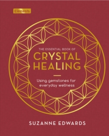 The Essential Book of Crystal Healing : Using Gemstones for Everyday Wellness