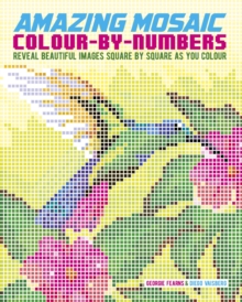 Amazing Mosaic Colour-By-Numbers : Reveal Beautiful Images Square by Square as You Colour