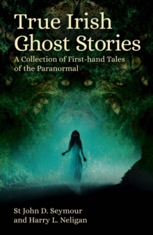 True Irish Ghost Stories : A Collection of First-Hand Tales of the Paranormal