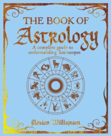 The Book of Astrology : A Complete Guide to Understanding Horoscopes