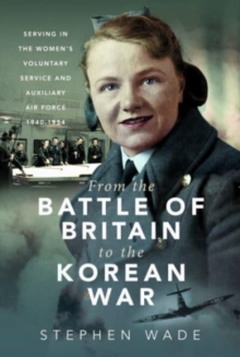 From the Battle of Britain to the Korean War : Serving in the Women's Voluntary Service and Auxiliary Air Force, 1940-1954
