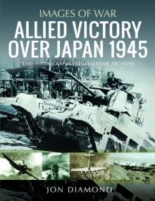 Allied Victory Over Japan 1945 : Rare Photographs from Wartime Achieves