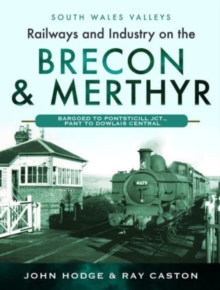 Railways and Industry on the Brecon & Merthyr : Bargoed to Pontsticill Jct., Pant to Dowlais Central
