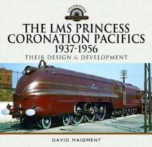 The LMS Princess Coronation Pacifics, 1937-1956 : Their Design and Development