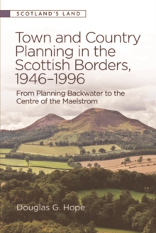 Town and Country Planning in the Scottish Borders, 1946-1996 : From Planning Backwater to the Centre of the Maelstrom