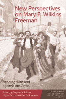 New Perspectives on Mary E. Wilkins Freeman : Reading with and against the Grain