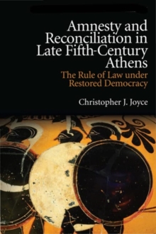 Amnesty and Reconciliation in Late Fifth-Century Athens : The Rule of Law Under Restored Democracy